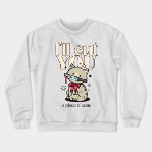 I’ll cut you, a piece of cake Crewneck Sweatshirt